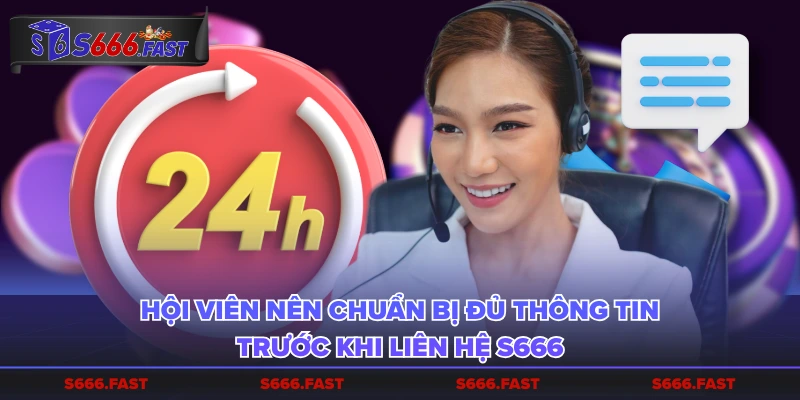 Hội viên nên chuẩn bị đủ thông tin trước khi liên hệ S666