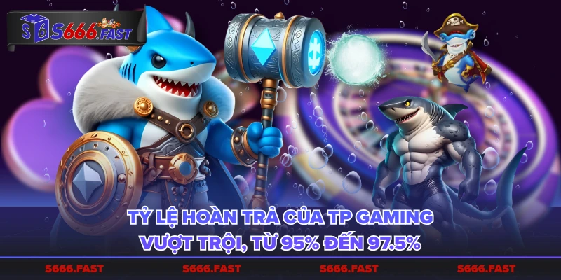 Tỷ lệ hoàn trả của TP gaming vượt trội, từ 95% đến 97.5%